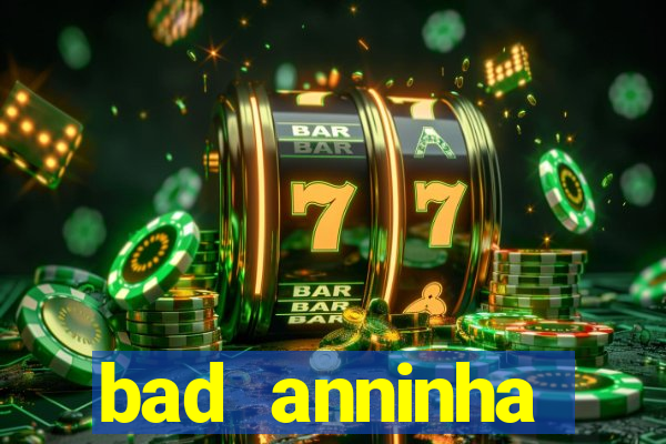 bad anninha conteudo gratis